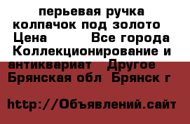 перьевая ручка колпачок под золото › Цена ­ 200 - Все города Коллекционирование и антиквариат » Другое   . Брянская обл.,Брянск г.